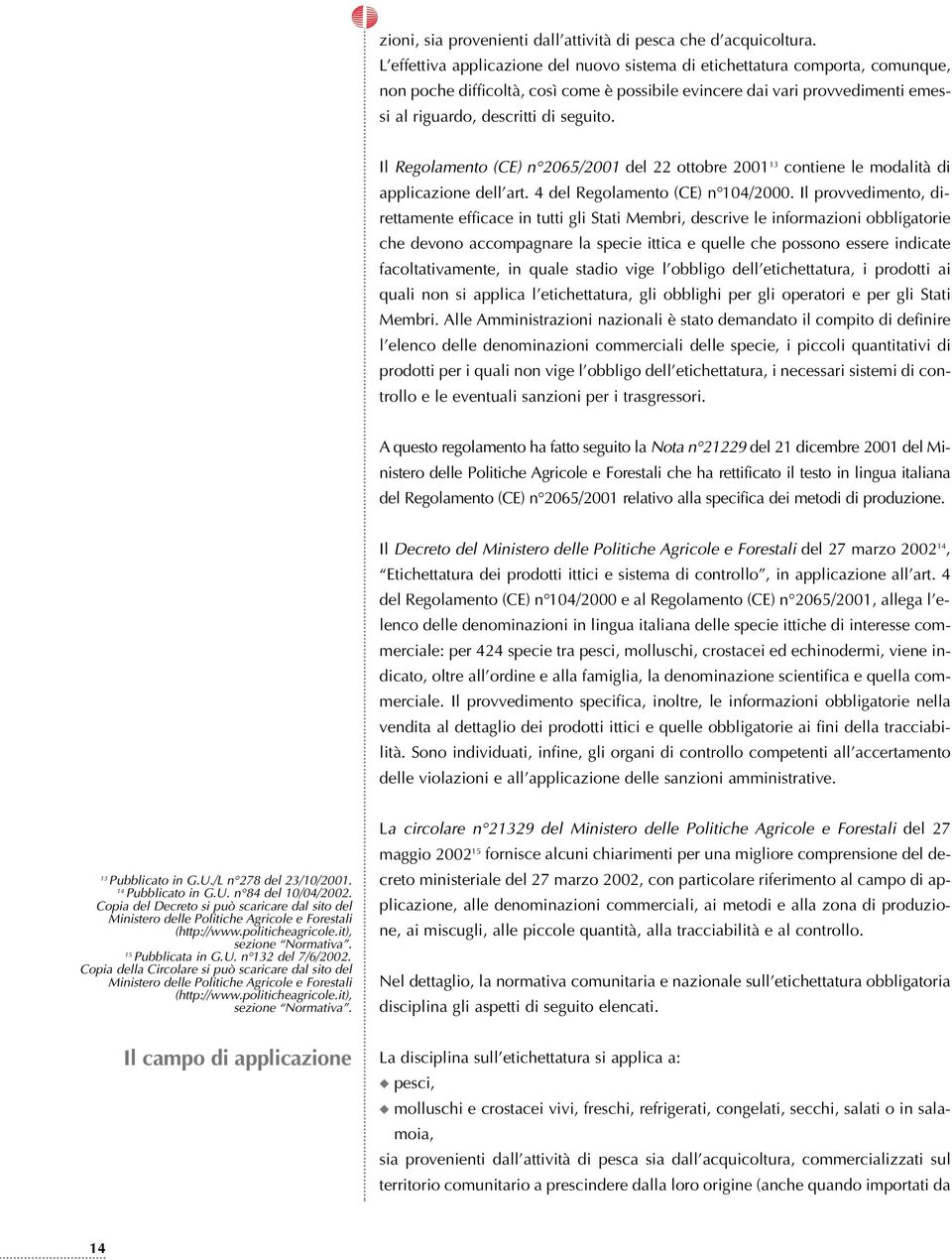 Il Regolamento (CE) n 2065/2001 del 22 ottobre 2001 13 contiene le modalità di applicazione dell art. 4 del Regolamento (CE) n 104/2000.