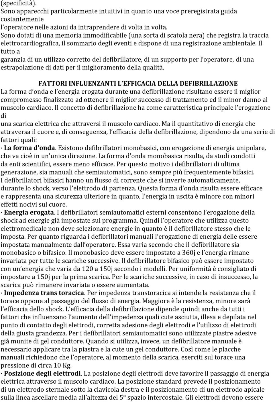 Il tutto a garanzia di un utilizzo corretto del defibrillatore, di un supporto per l operatore, di una estrapolazione di dati per il miglioramento della qualità.