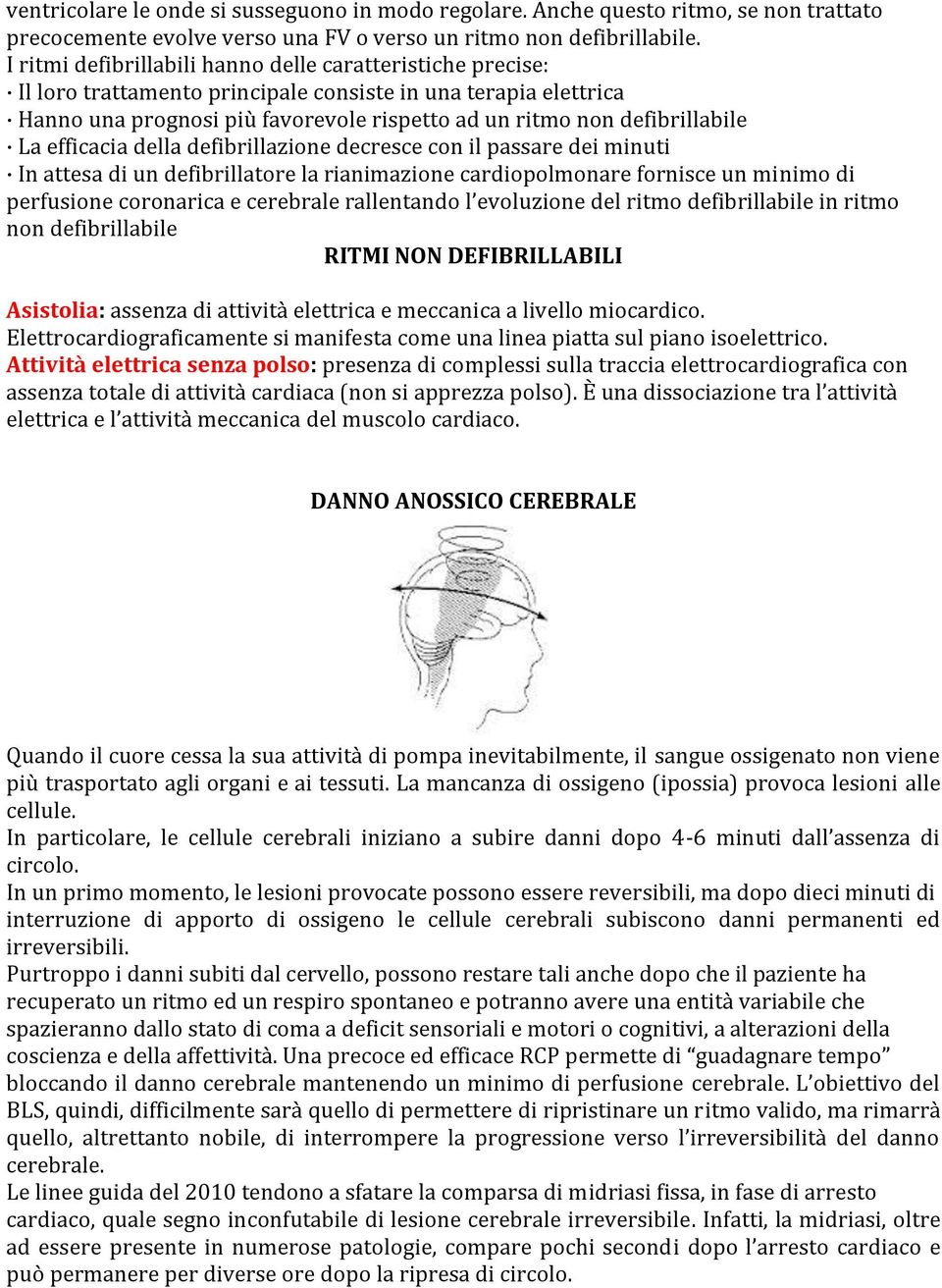 La efficacia della defibrillazione decresce con il passare dei minuti In attesa di un defibrillatore la rianimazione cardiopolmonare fornisce un minimo di perfusione coronarica e cerebrale