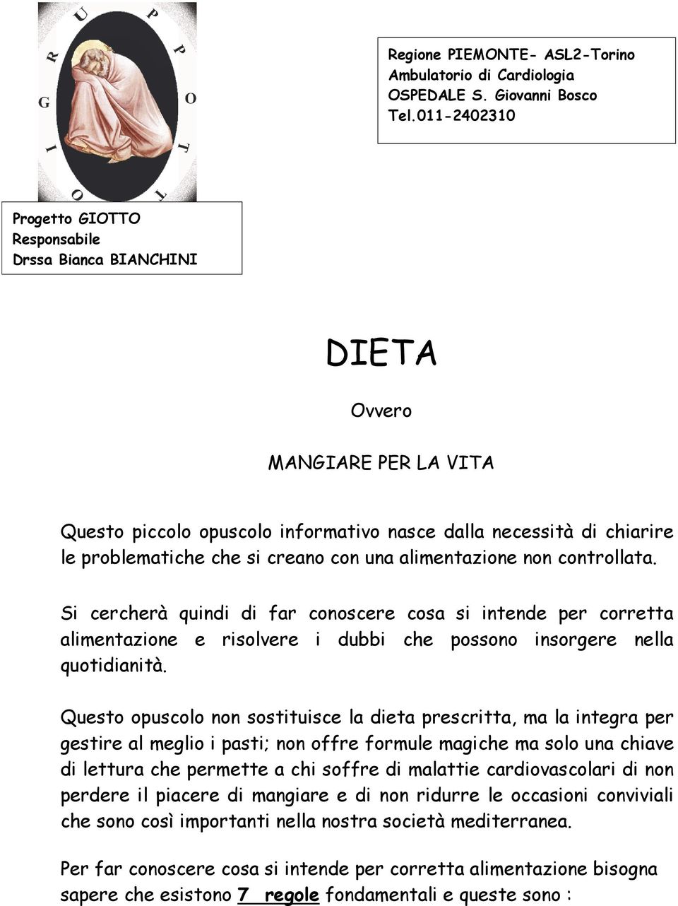 con una alimentazione non controllata. Si cercherà quindi di far conoscere cosa si intende per corretta alimentazione e risolvere i dubbi che possono insorgere nella quotidianità.