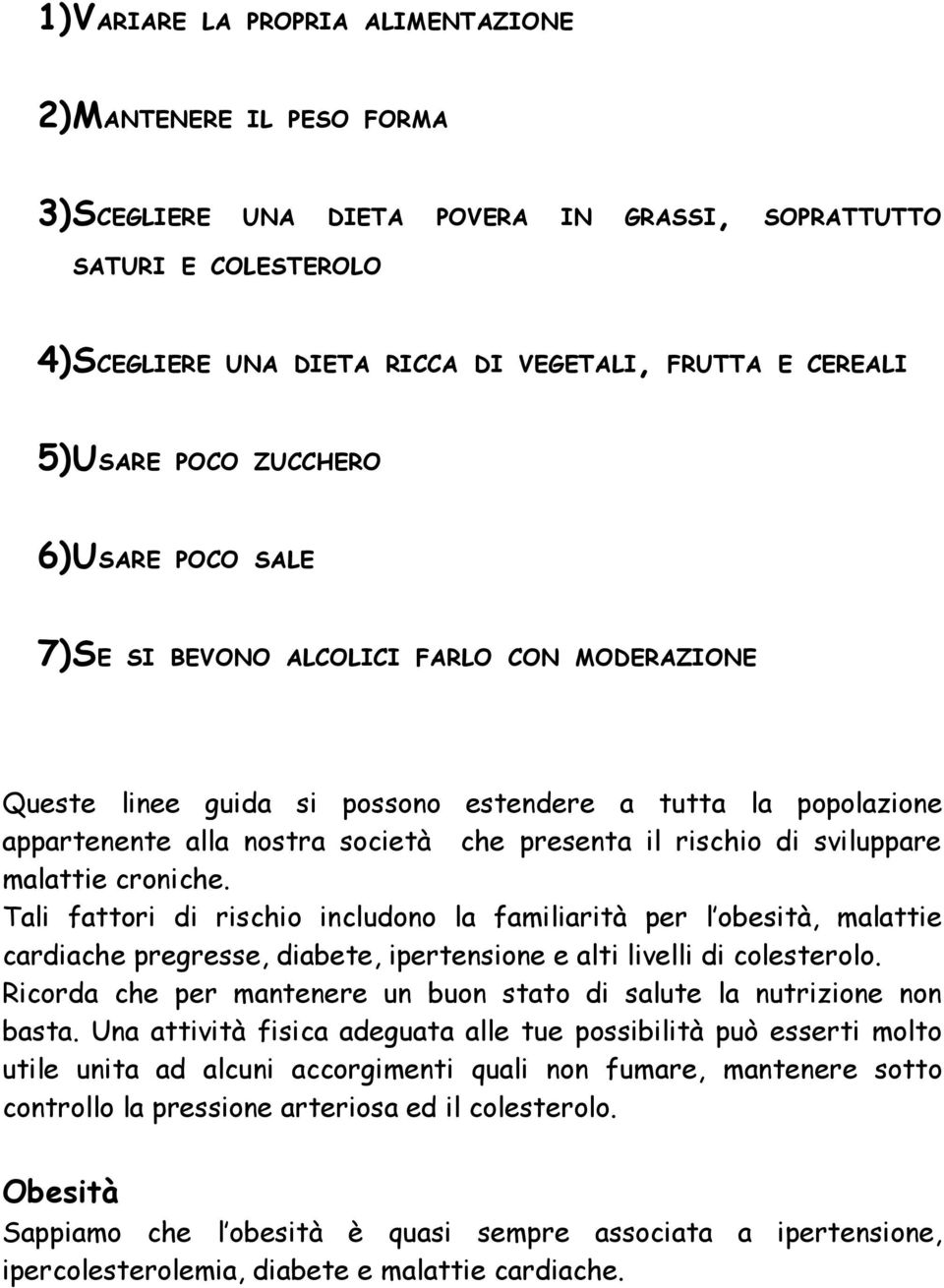 di sviluppare malattie croniche. Tali fattori di rischio includono la familiarità per l obesità, malattie cardiache pregresse, diabete, ipertensione e alti livelli di colesterolo.