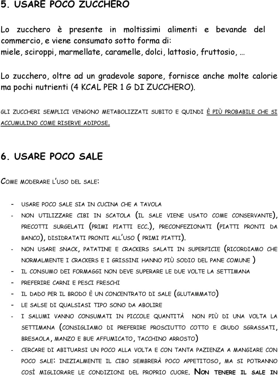 GLI ZUCCHERI SEMPLICI VENGONO METABOLIZZATI SUBITO E QUINDI È PIÙ PROBABILE CHE SI ACCUMULINO COME RISERVE ADIPOSE. 6.