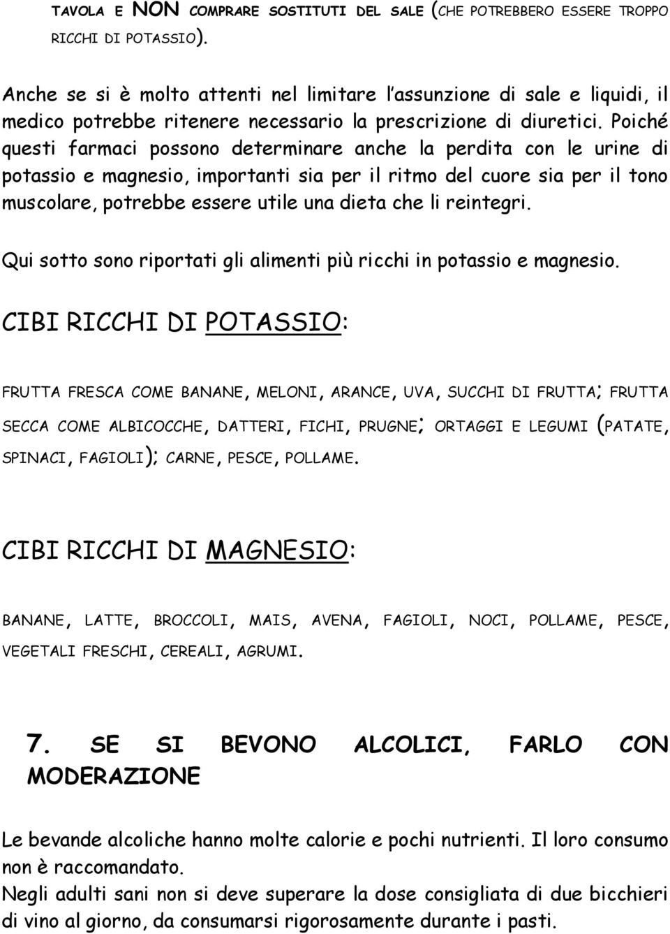 Poiché questi farmaci possono determinare anche la perdita con le urine di potassio e magnesio, importanti sia per il ritmo del cuore sia per il tono muscolare, potrebbe essere utile una dieta che li