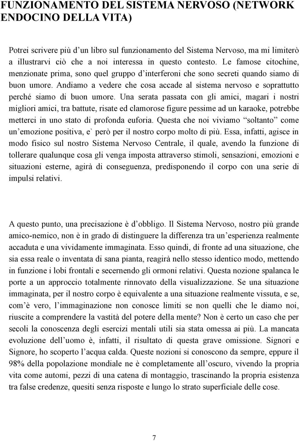 Andiamo a vedere che cosa accade al sistema nervoso e soprattutto perché siamo di buon umore.