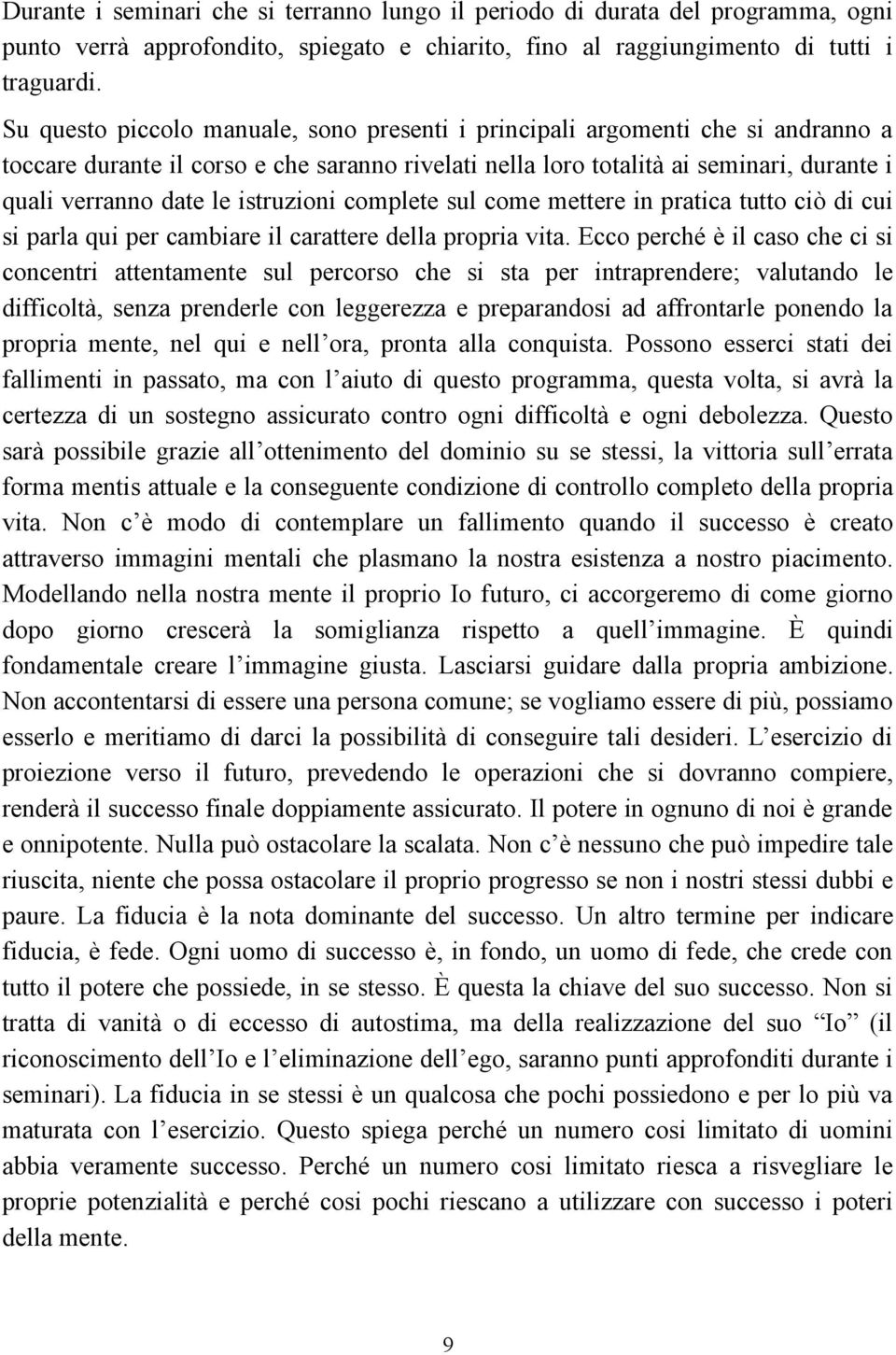 istruzioni complete sul come mettere in pratica tutto ciò di cui si parla qui per cambiare il carattere della propria vita.