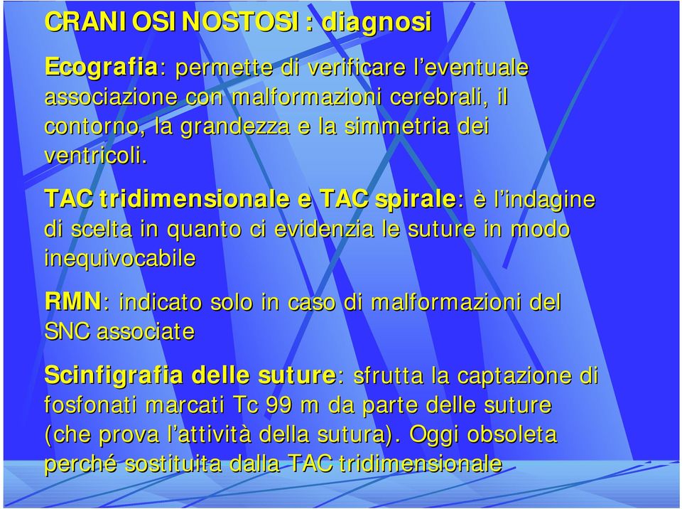 TAC tridimensionale e TAC spirale: è l indagine di scelta in quanto ci evidenzia le suture in modo inequivocabile RMN: : indicato solo in