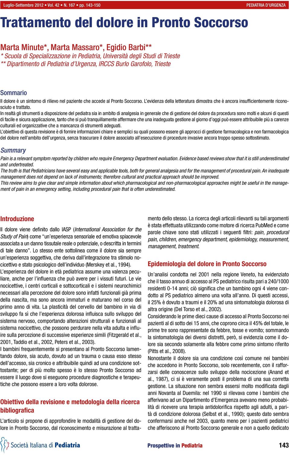 Dipartimento di Pediatria d Urgenza, IRCCS Burlo Garofolo, Trieste Sommario Il dolore è un sintomo di rilievo nel paziente che accede al Pronto Soccorso.