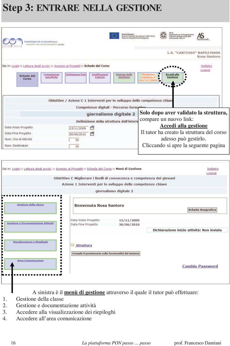 Cliccando si apre la seguente pagina A sinistra è il menù di gestione attraverso il quale il tutor può effettuare: 1.