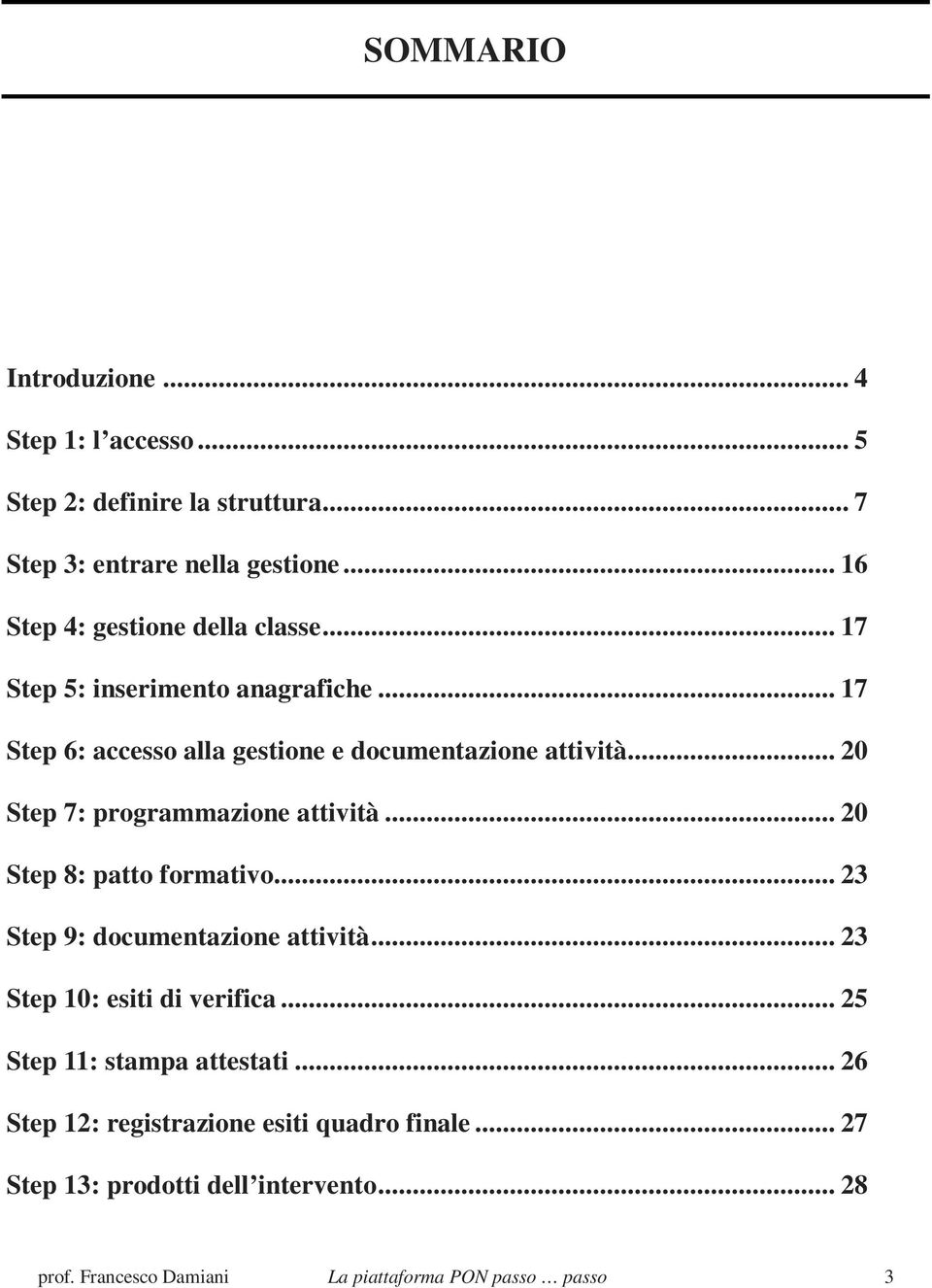 .. 20 Step 7: programmazione attività... 20 Step 8: patto formativo... 23 Step 9: documentazione attività... 23 Step 10: esiti di verifica.