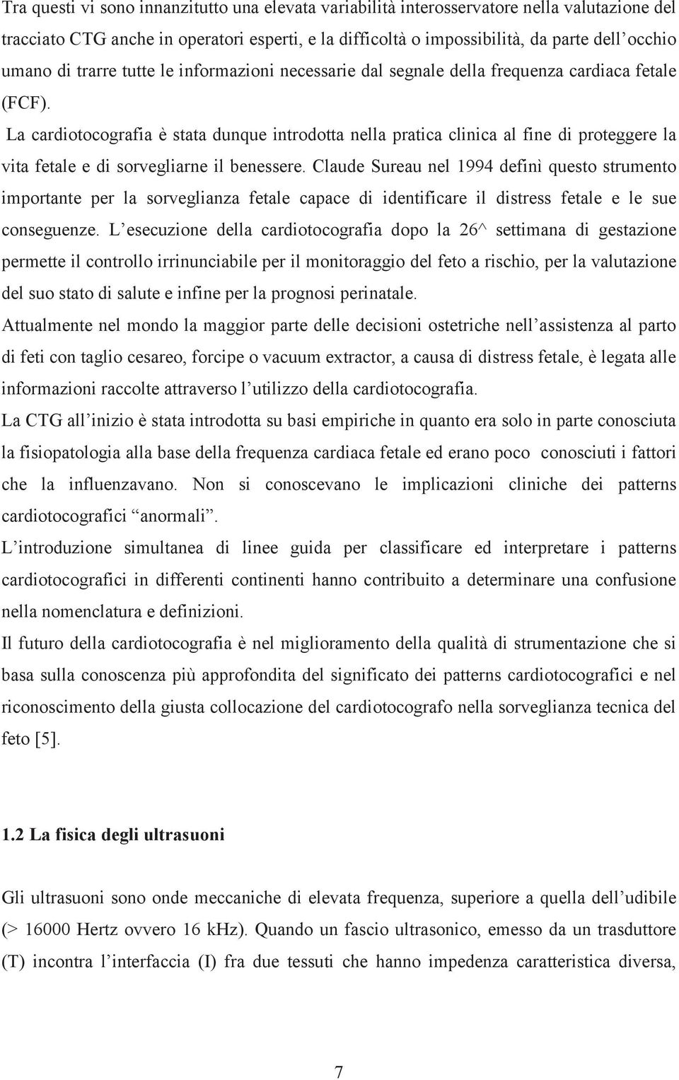 La cardiotocografia è stata dunque introdotta nella pratica clinica al fine di proteggere la vita fetale e di sorvegliarne il benessere.