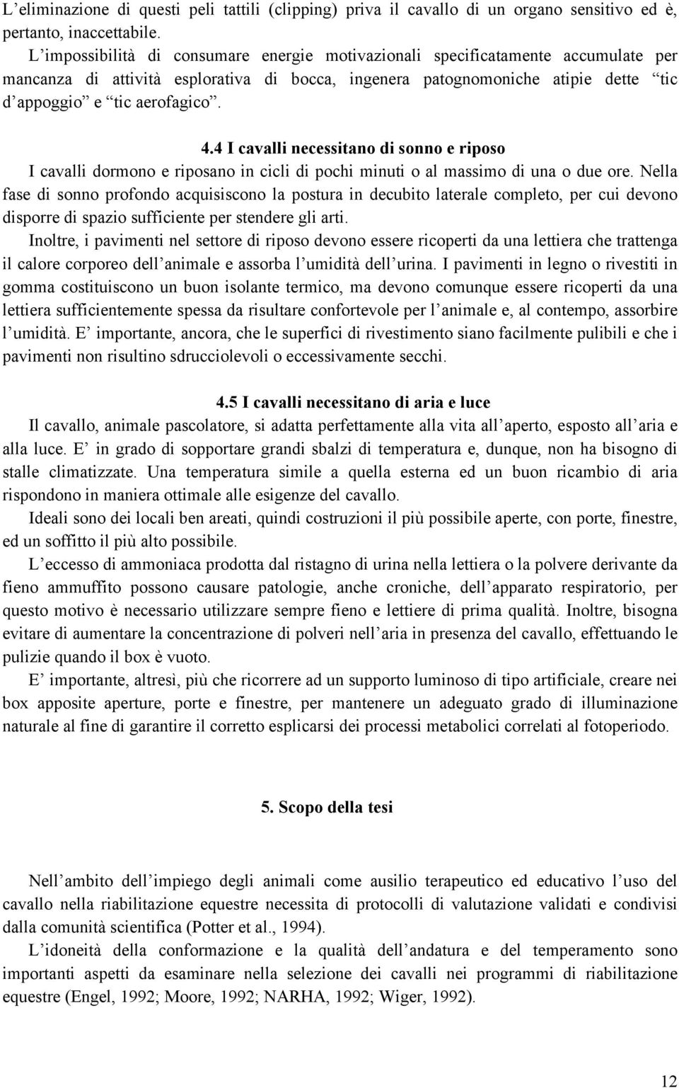 4 I cavalli necessitano di sonno e riposo I cavalli dormono e riposano in cicli di pochi minuti o al massimo di una o due ore.