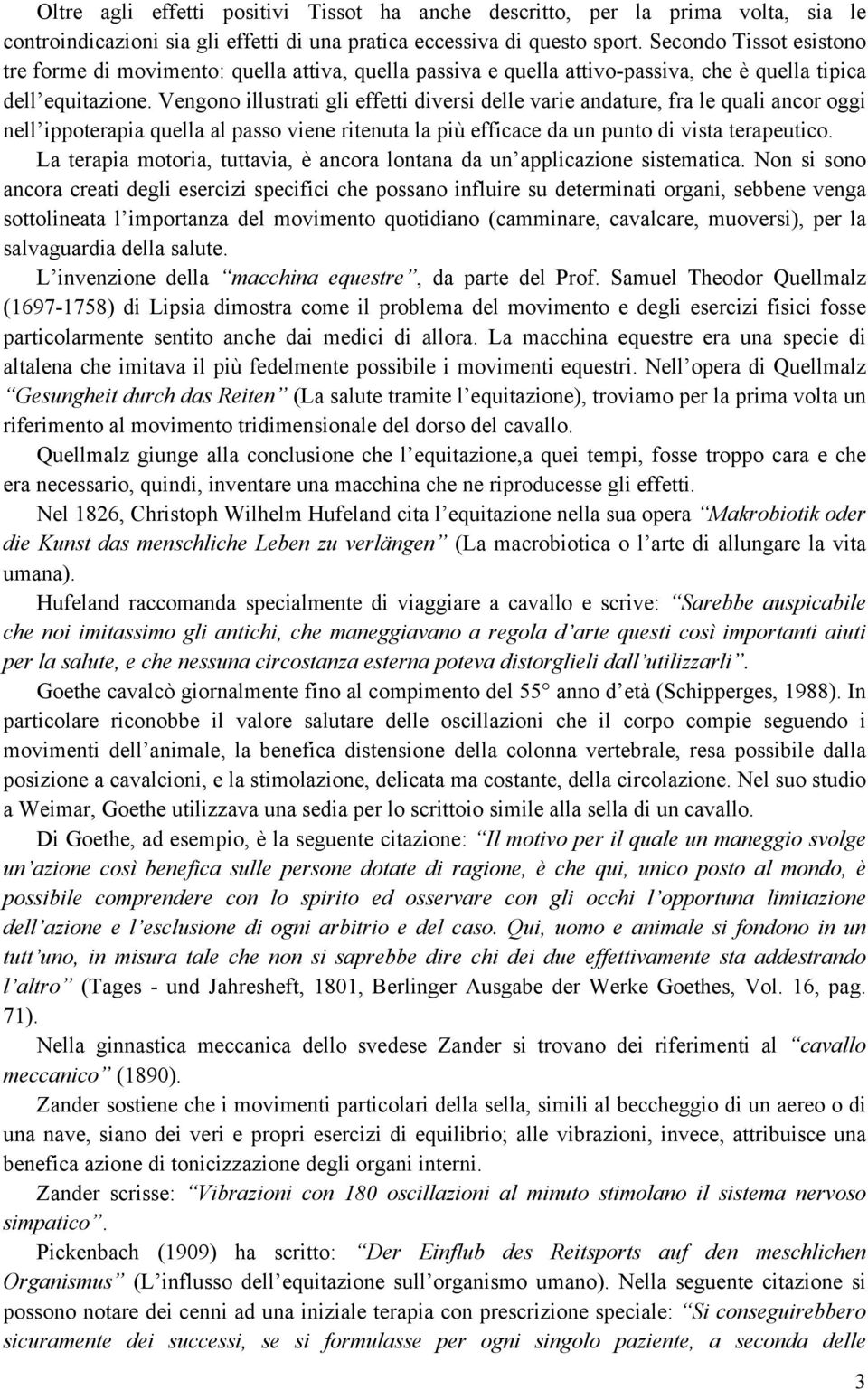 Vengono illustrati gli effetti diversi delle varie andature, fra le quali ancor oggi nell ippoterapia quella al passo viene ritenuta la più efficace da un punto di vista terapeutico.