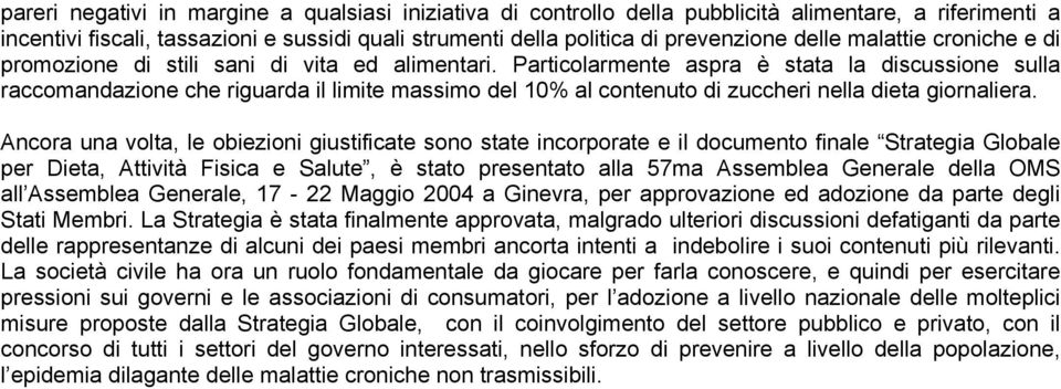 Particolarmente aspra è stata la discussione sulla raccomandazione che riguarda il limite massimo del 10% al contenuto di zuccheri nella dieta giornaliera.