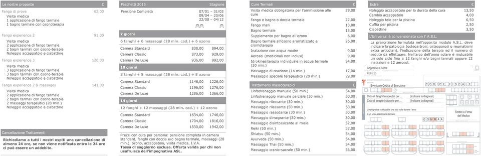 ozono-terapia Noleggio accappatoio e ciabattine Fango experience 2 & massages 141,00 Visita medica 2 applicazione di fango termale 2 bagni termali con ozono-terapia 2 massaggi terapeutici (28 min.