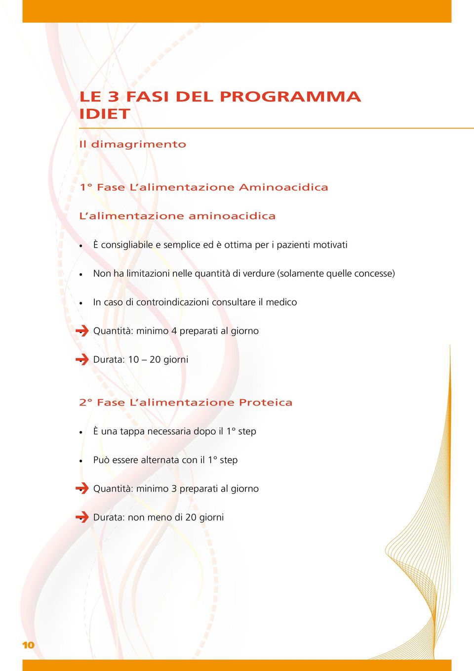 controindicazioni consultare il medico Quantità: minimo 4 preparati al giorno Durata: 10 20 giorni 2 Fase L alimentazione Proteica È