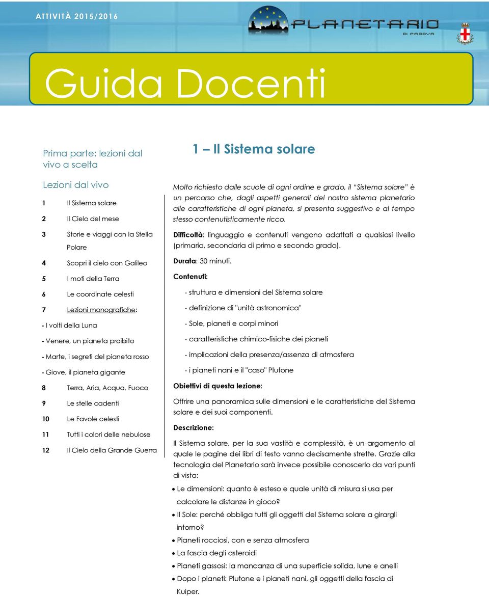 Acqua, Fuoco 9 Le stelle cadenti 10 Le Favole celesti 11 Tutti i colori delle nebulose 12 Il Cielo della Grande Guerra 1 Il Sistema solare Molto richiesto dalle scuole di ogni ordine e grado, il