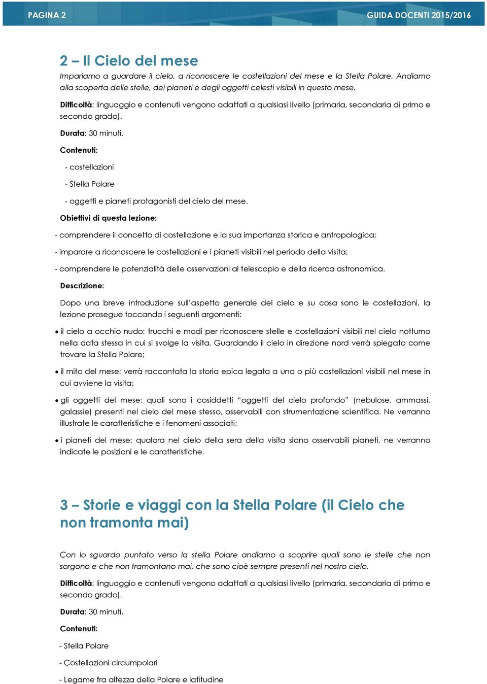 Difficoltà: linguaggio e contenuti vengono adattati a qualsiasi livello (primaria, secondaria di primo e secondo grado). Durata: 30 minuti.