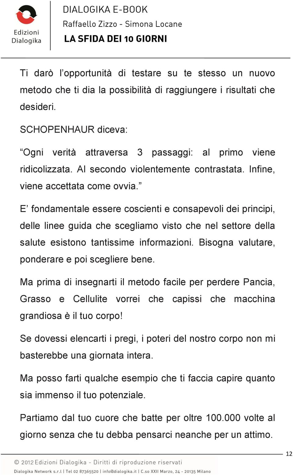 E fondamentale essere coscienti e consapevoli dei principi, delle linee guida che scegliamo visto che nel settore della salute esistono tantissime informazioni.