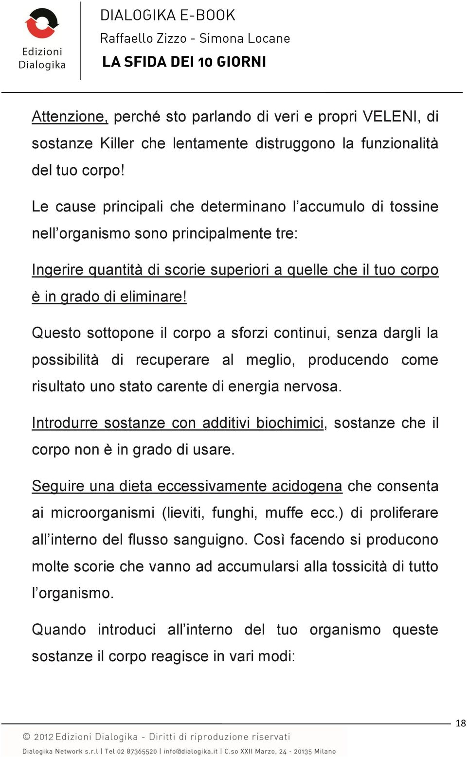 Questo sottopone il corpo a sforzi continui, senza dargli la possibilità di recuperare al meglio, producendo come risultato uno stato carente di energia nervosa.