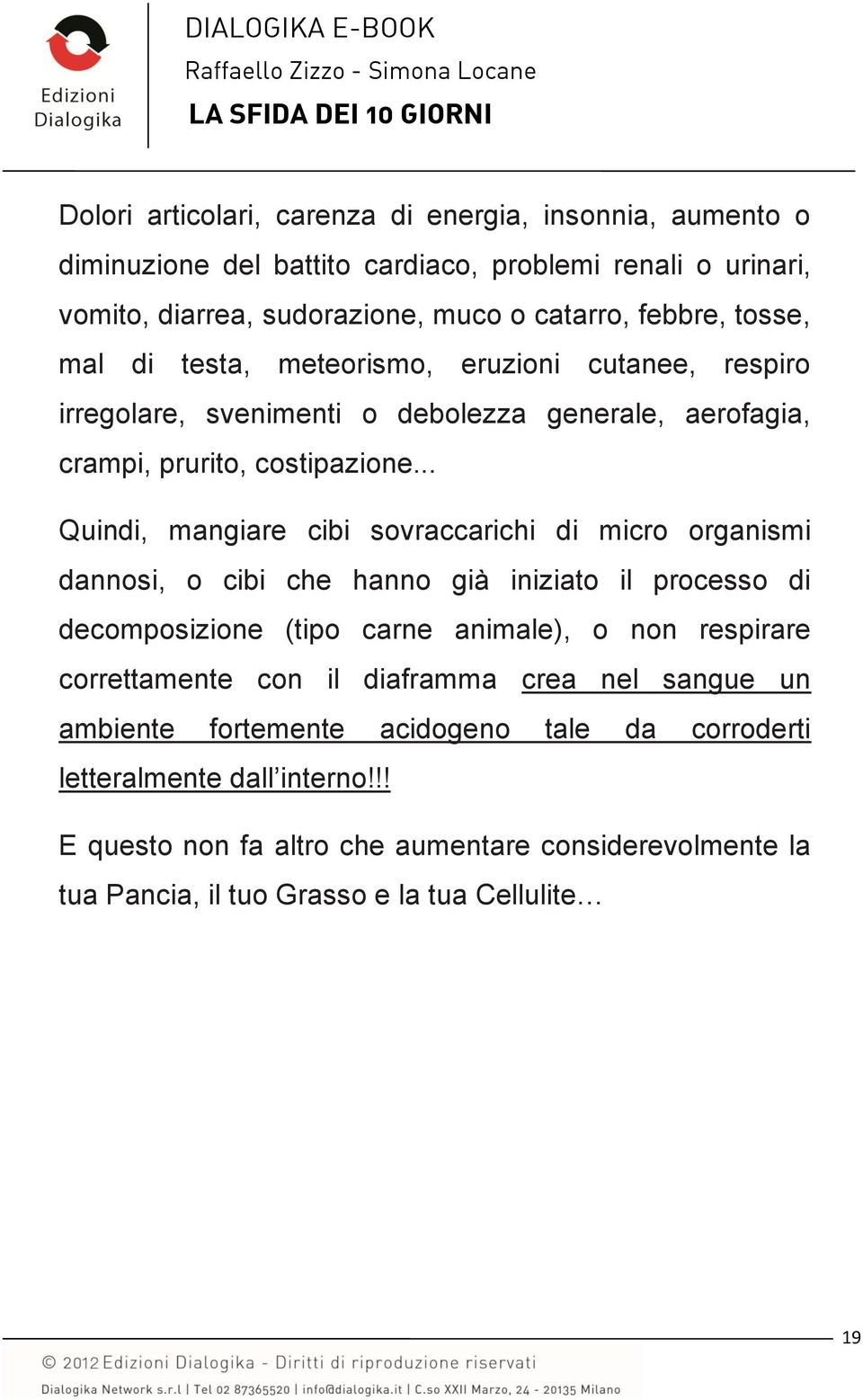 .. Quindi, mangiare cibi sovraccarichi di micro organismi dannosi, o cibi che hanno già iniziato il processo di decomposizione (tipo carne animale), o non respirare correttamente