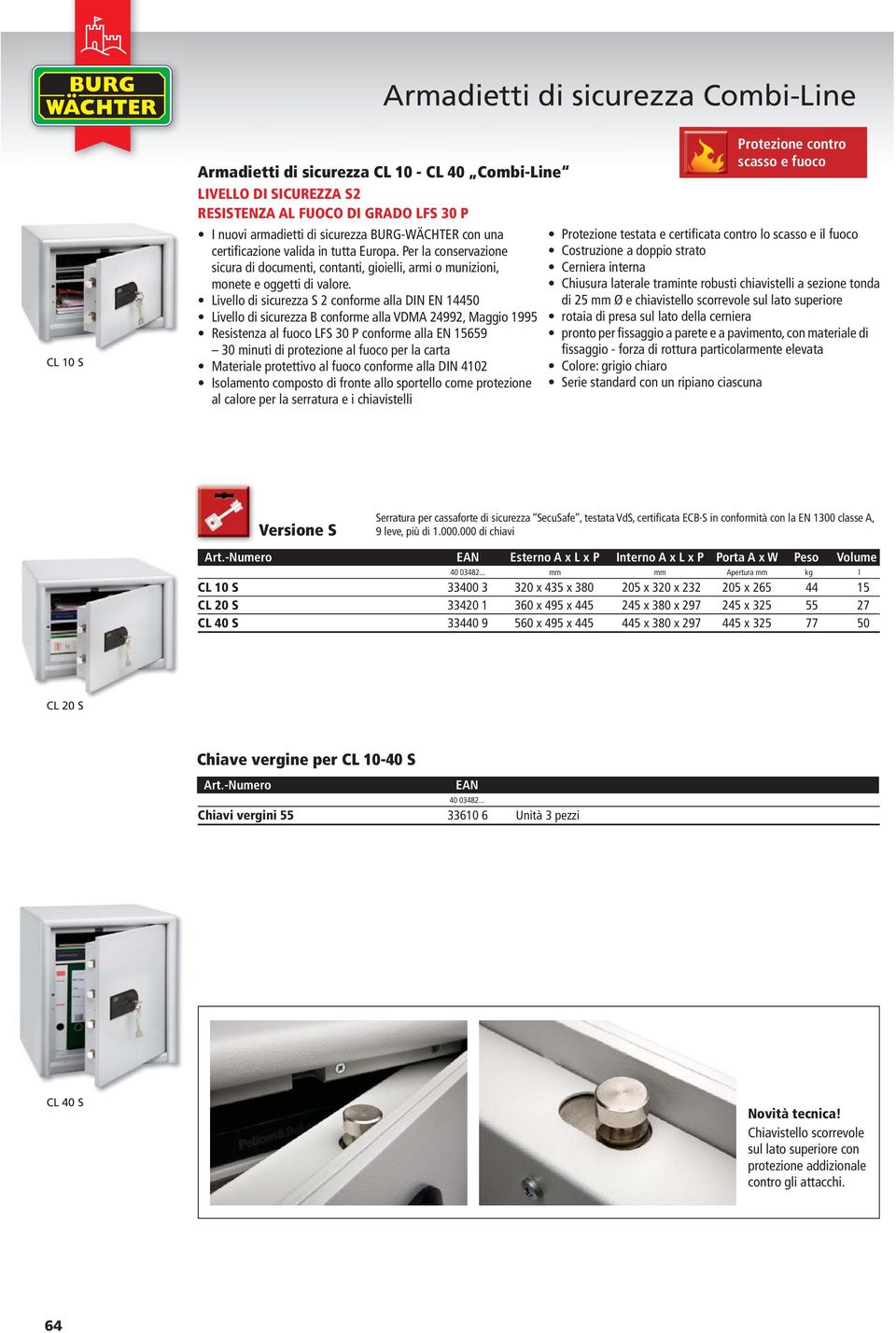 Livello di sicurezza S 2 conforme alla DIN EN 14450 Livello di sicurezza B conforme alla VDMA 24992, Maggio 1995 Resistenza al fuoco LFS 30 P conforme alla EN 15659 30 minuti di protezione al fuoco