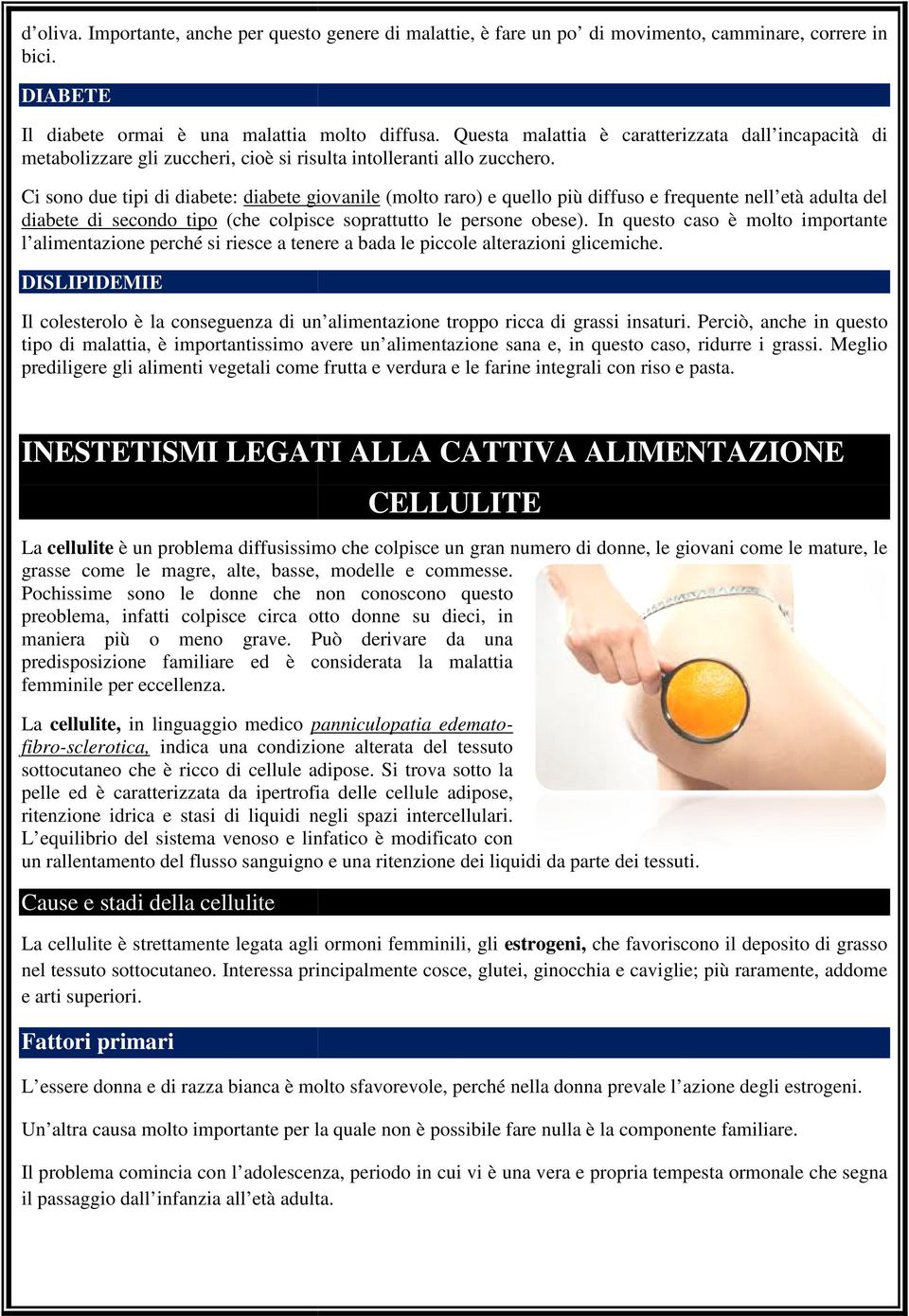 Ci sono due tipi di diabete: diabete giovanile (molto raro) e quello più diffuso e frequente nell età adulta del diabete di secondo tipo (che colpisce soprattutto le persone obese).