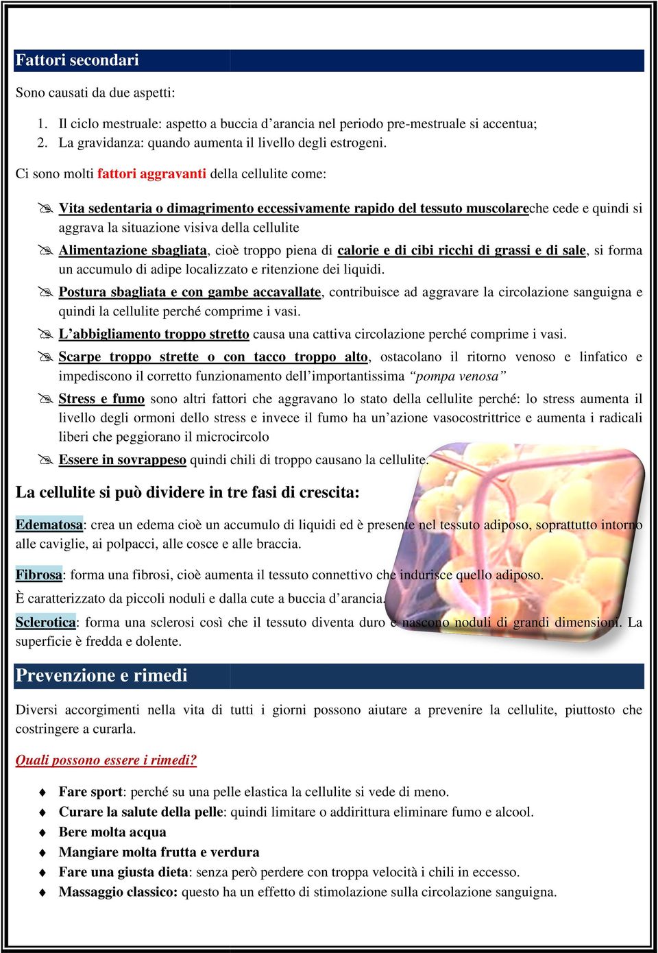 Ci sono molti fattori aggravanti della cellulite come: Vita sedentaria o dimagrimento eccessivamente rapido del tessuto muscolareche muscolare cede e quindi si aggrava la situazione visiva della