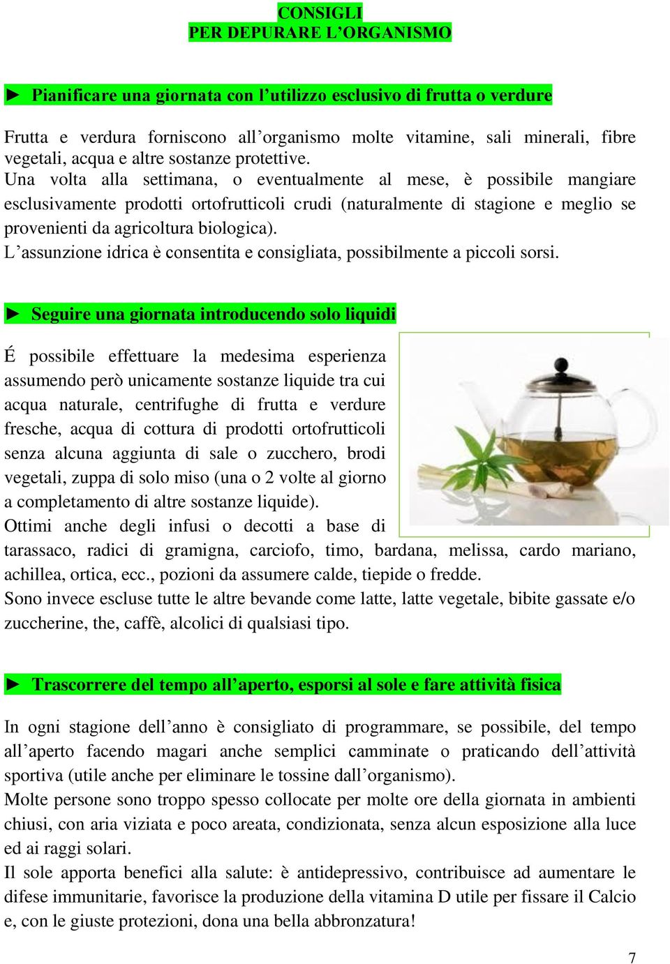 Una volta alla settimana, o eventualmente al mese, è possibile mangiare esclusivamente prodotti ortofrutticoli crudi (naturalmente di stagione e meglio se provenienti da agricoltura biologica).