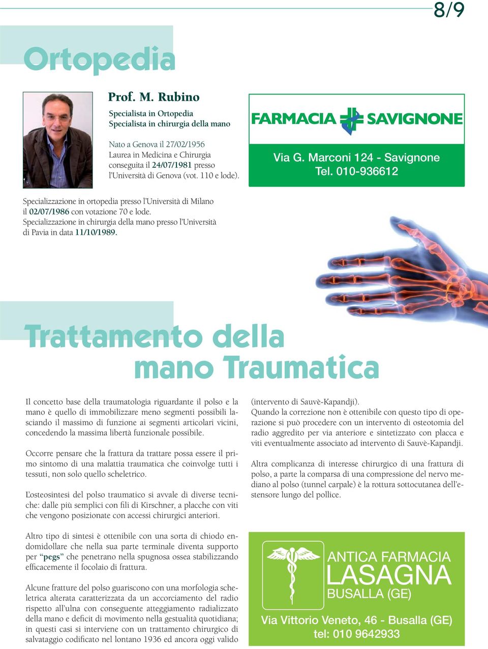 Via G. Marconi 124 - Savignone Tel. 010-936612 Specializzazione in ortopedia presso l Università di Milano il 02/07/1986 con votazione 70 e lode.