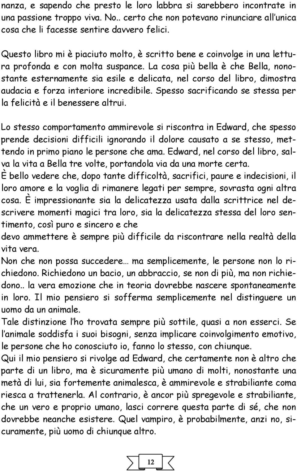 La cosa più bella è che Bella, nonostante esternamente sia esile e delicata, nel corso del libro, dimostra audacia e forza interiore incredibile.