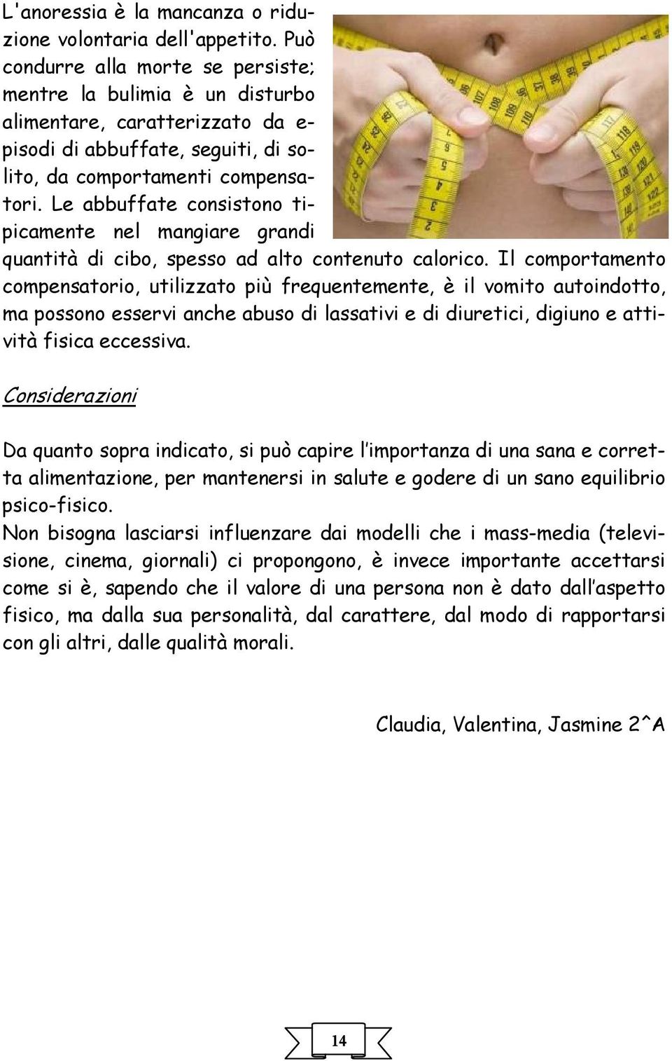 Le abbuffate consistono tipicamente nel mangiare grandi quantità di cibo, spesso ad alto contenuto calorico.