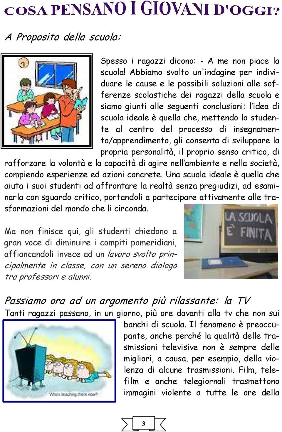 quella che, mettendo lo studente al centro del processo di insegnamento/apprendimento, gli consenta di sviluppare la propria personalità, il proprio senso critico, di rafforzare la volontà e la