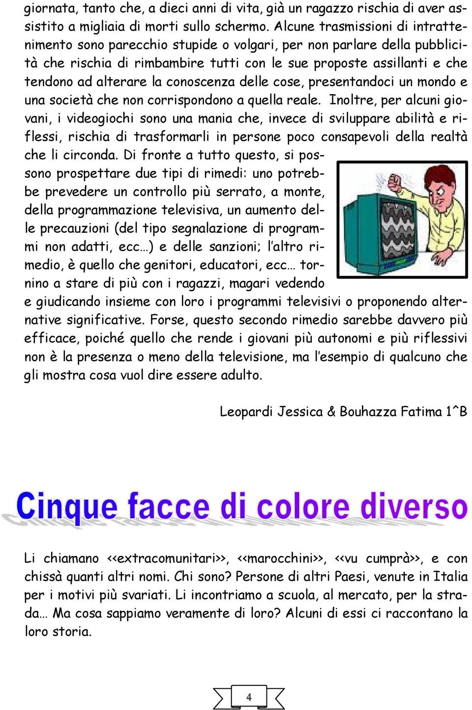 conoscenza delle cose, presentandoci un mondo e una società che non corrispondono a quella reale.