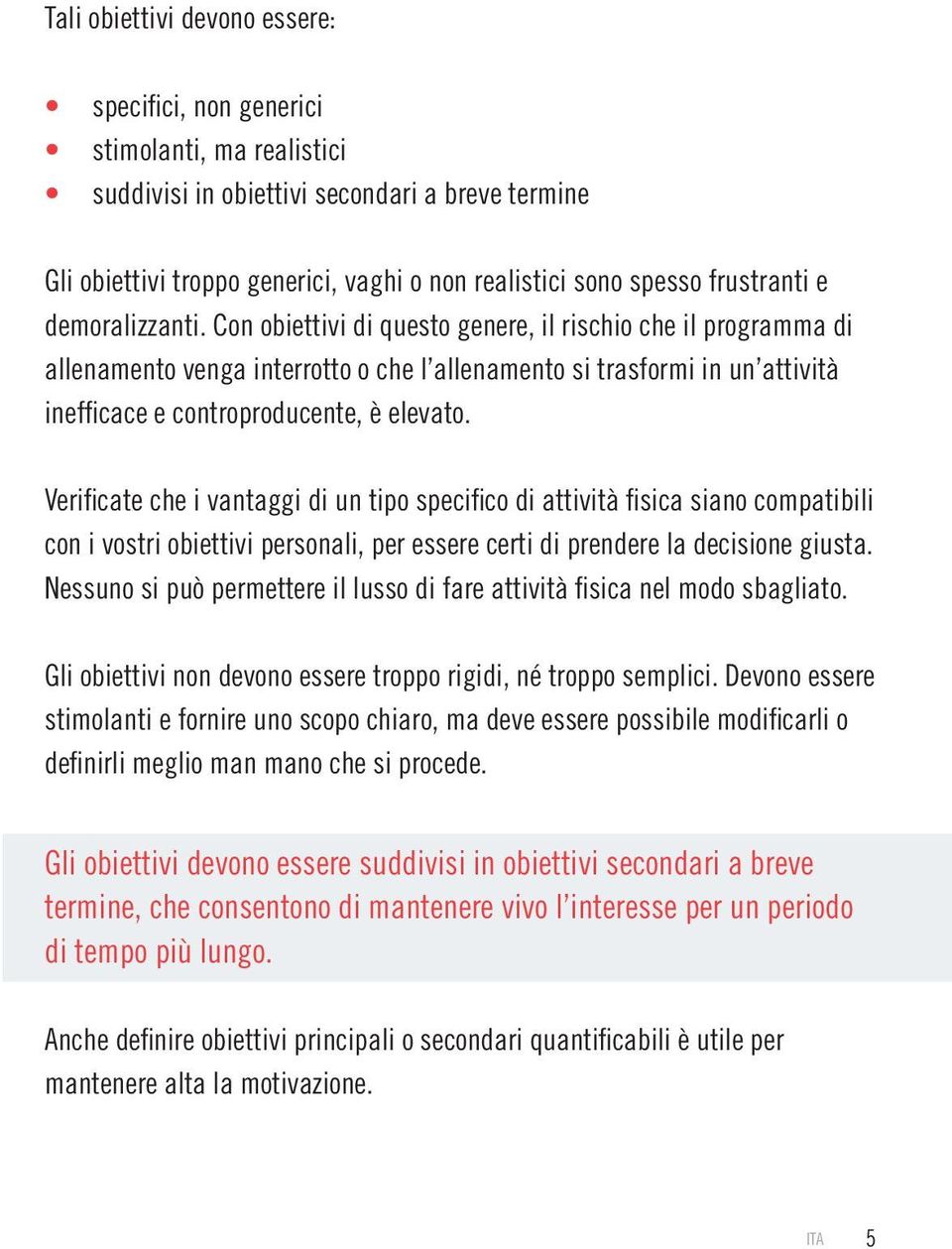 Con obiettivi di questo genere, il rischio che il programma di allenamento venga interrotto o che l allenamento si trasformi in un attività ineffi cace e controproducente, è elevato.