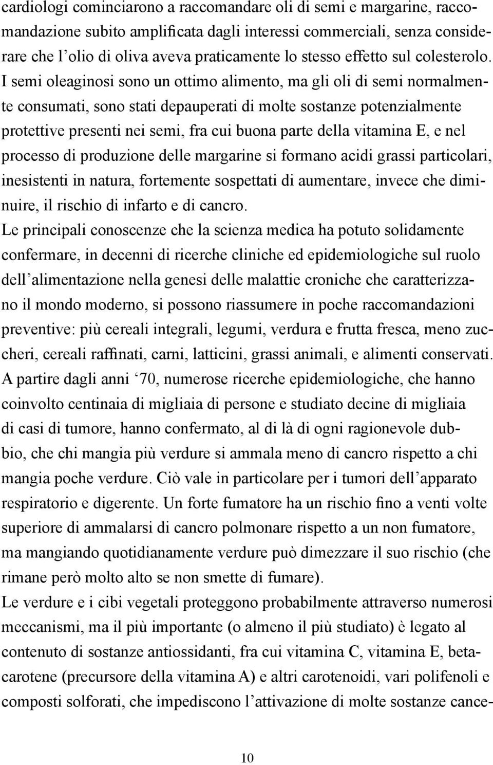 I semi oleaginosi sono un ottimo alimento, ma gli oli di semi normalmente consumati, sono stati depauperati di molte sostanze potenzialmente protettive presenti nei semi, fra cui buona parte della