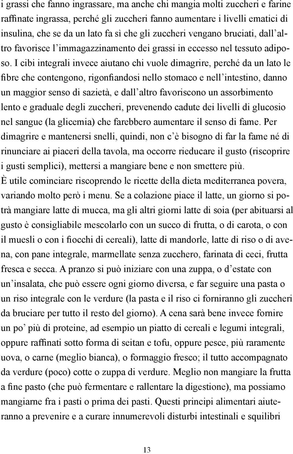 I cibi integrali invece aiutano chi vuole dimagrire, perché da un lato le fibre che contengono, rigonfiandosi nello stomaco e nell intestino, danno un maggior senso di sazietà, e dall altro