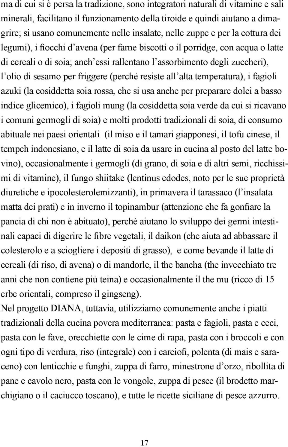 sesamo per friggere (perché resiste all alta temperatura), i fagioli azuki (la cosiddetta soia rossa, che si usa anche per preparare dolci a basso indice glicemico), i fagioli mung (la cosiddetta