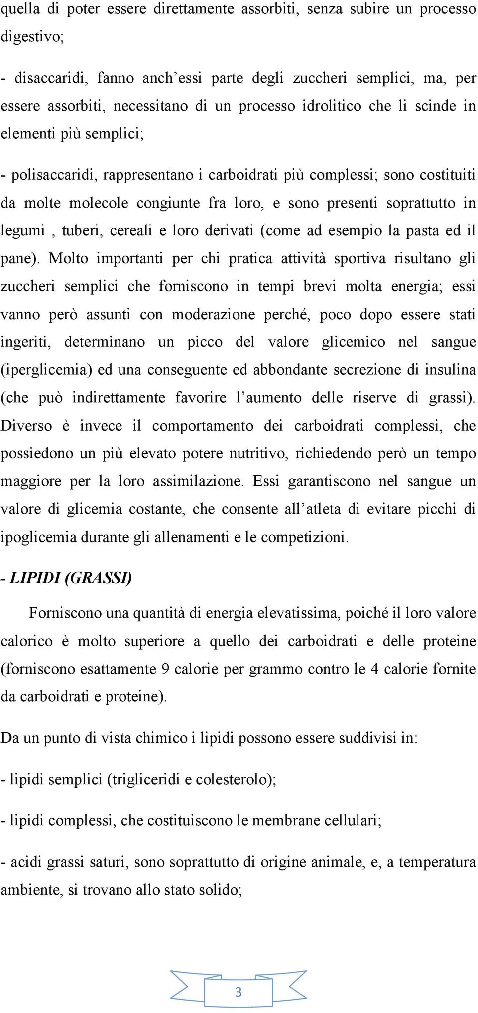 legumi, tuberi, cereali e loro derivati (come ad esempio la pasta ed il pane).