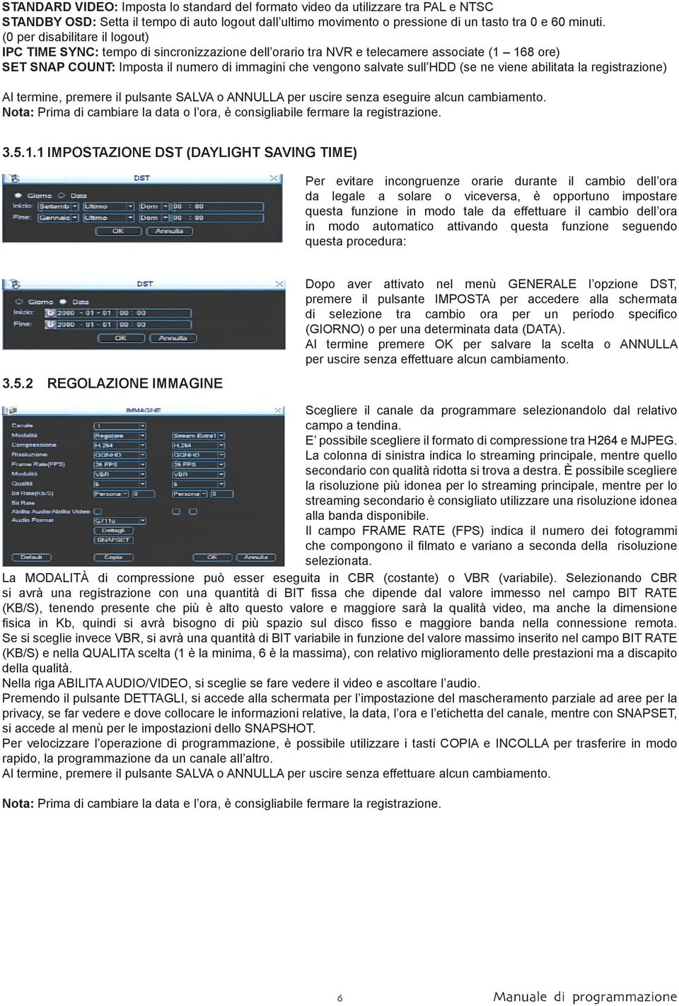 HDD (se ne viene abilitata la registrazione) Al termine, premere il pulsante SALVA o ANNULLA per uscire senza eseguire alcun cambiamento.