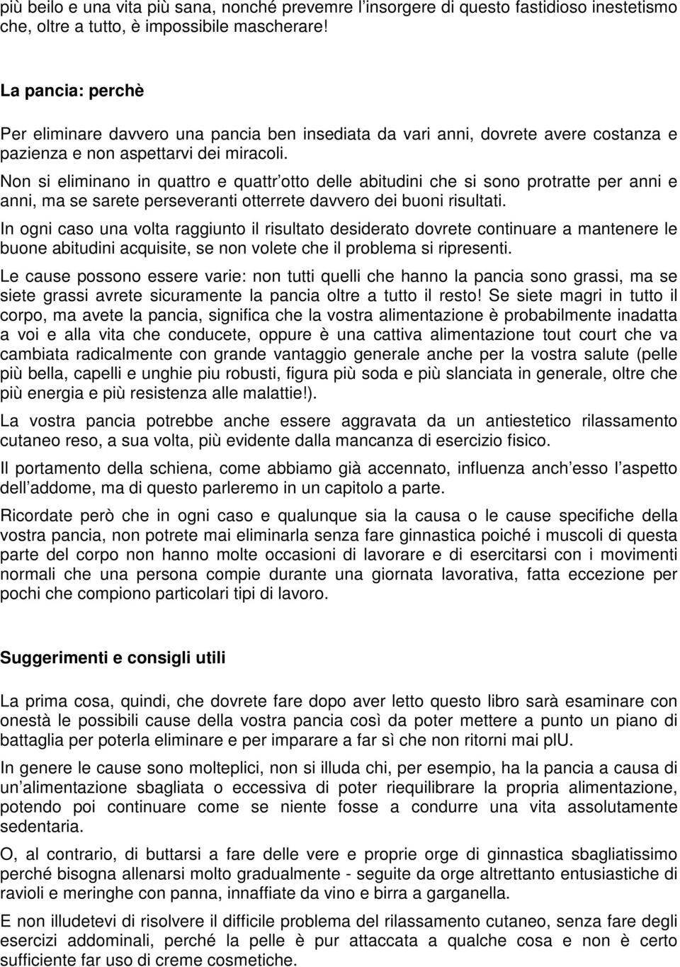 Non si eliminano in quattro e quattr otto delle abitudini che si sono protratte per anni e anni, ma se sarete perseveranti otterrete davvero dei buoni risultati.