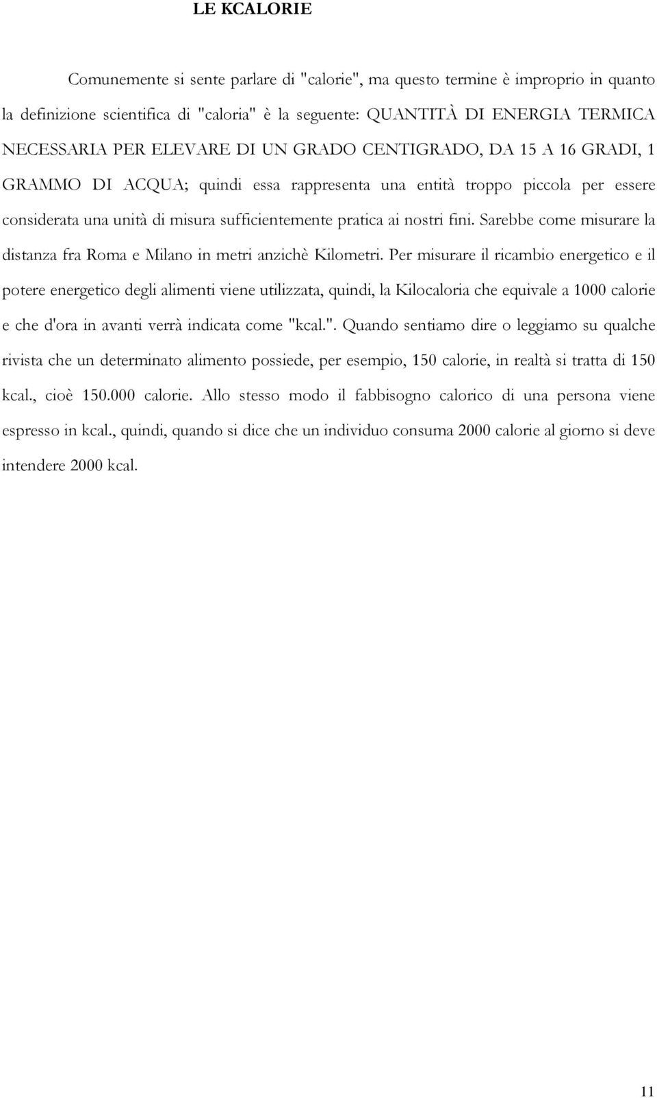 fini. Sarebbe come misurare la distanza fra Roma e Milano in metri anzichè Kilometri.