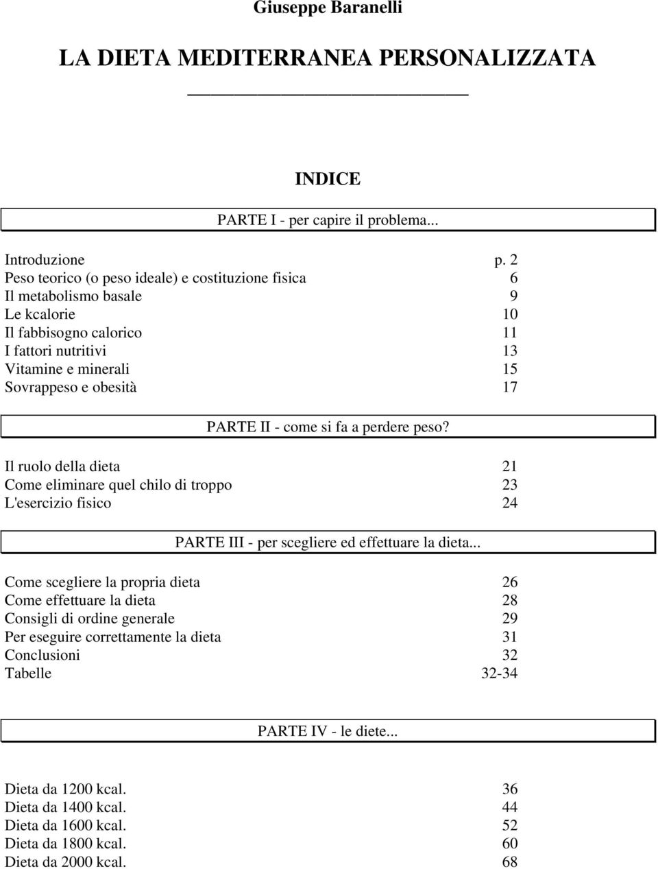 PARTE II - come si fa a perdere peso? Il ruolo della dieta 21 Come eliminare quel chilo di troppo 23 L'esercizio fisico 24 PARTE III - per scegliere ed effettuare la dieta.