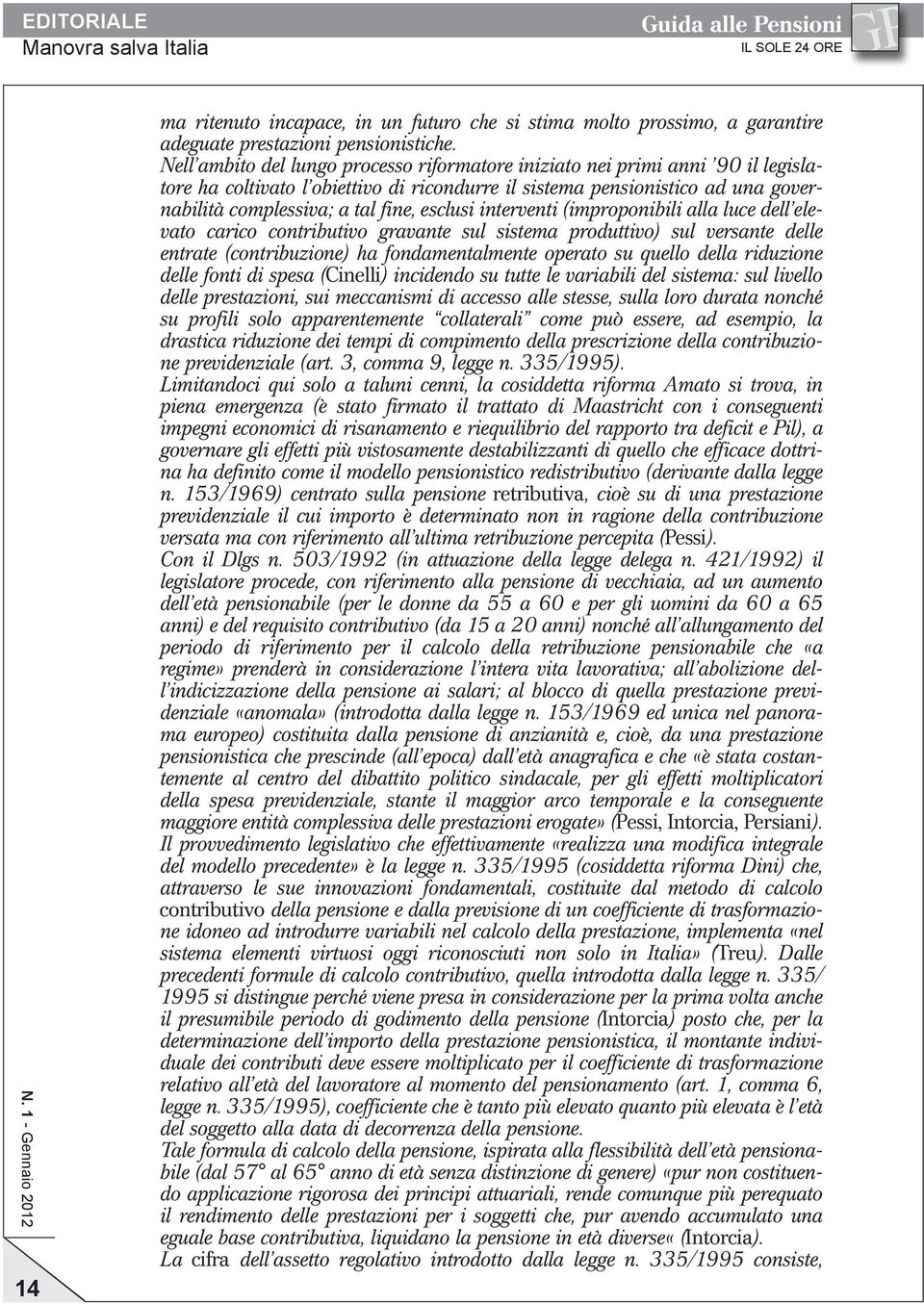 esclusi interventi (improponibili alla luce dell elevato carico contributivo gravante sul sistema produttivo) sul versante delle entrate (contribuzione) ha fondamentalmente operato su quello della