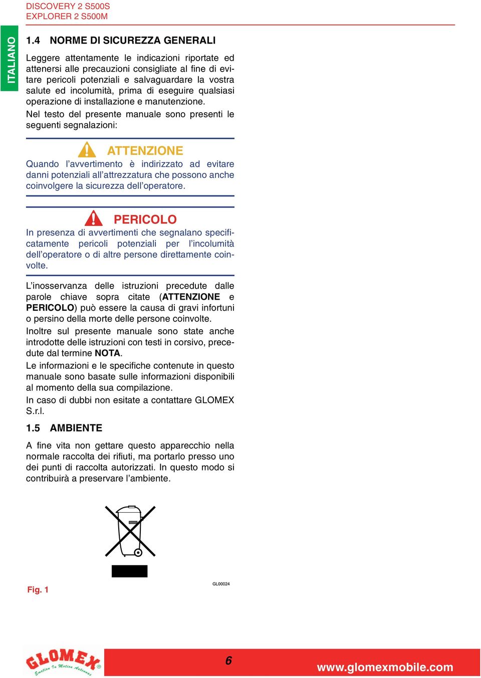 Nel testo del presente manuale sono presenti le seguenti segnalazioni: Quando l avvertimento è indirizzato ad evitare danni potenziali all attrezzatura che possono anche coinvolgere la sicurezza dell