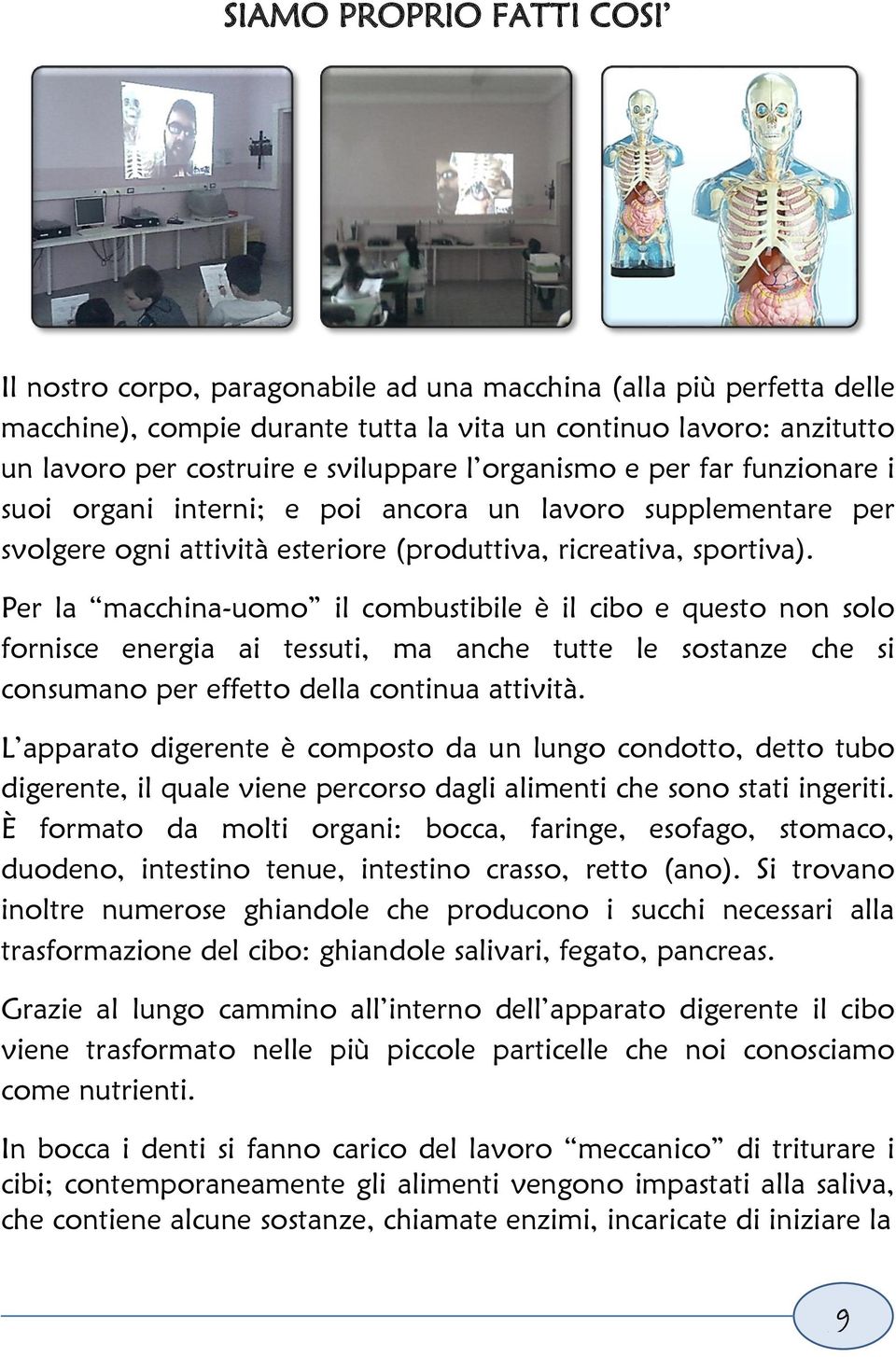 Per la macchina-uomo il combustibile è il cibo e questo non solo fornisce energia ai tessuti, ma anche tutte le sostanze che si consumano per effetto della continua attività.