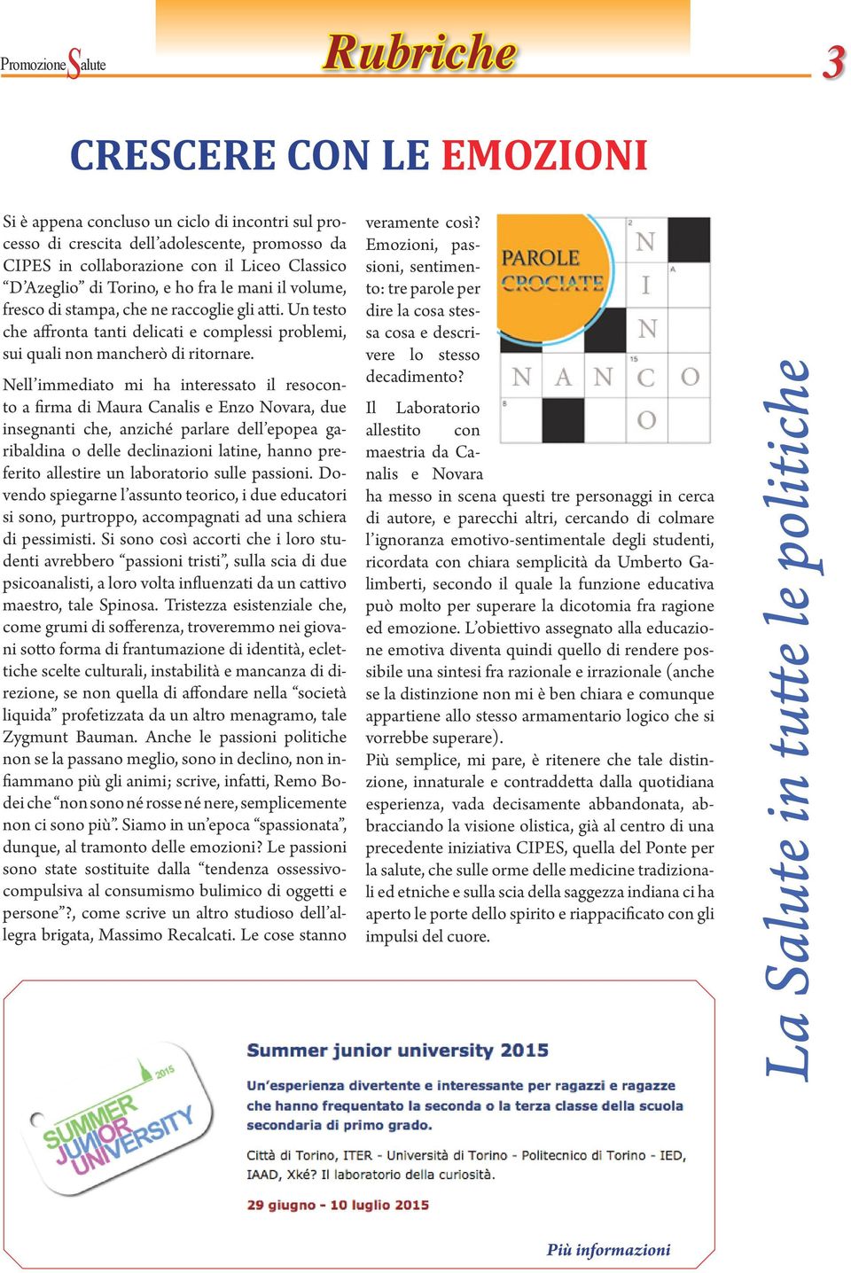 Nell immediato mi ha interessato il resoconto a firma di Maura Canalis e Enzo Novara, due insegnanti che, anziché parlare dell epopea garibaldina o delle declinazioni latine, hanno preferito