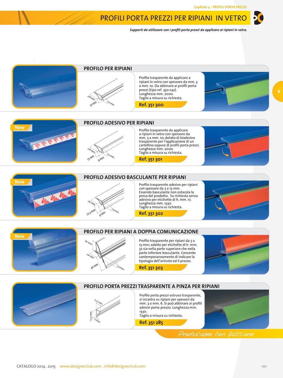 350 041). Lunghezza mm. 2000. Ref. 351 300 PROFILO UNIVERSAL ADESIVO SLATWALL PER RIPIANI CLIP FOR BROCHURE HOLDERS Profilo trasparente da applicare a ripiani in vetro con spessore da mm. 3 a mm.