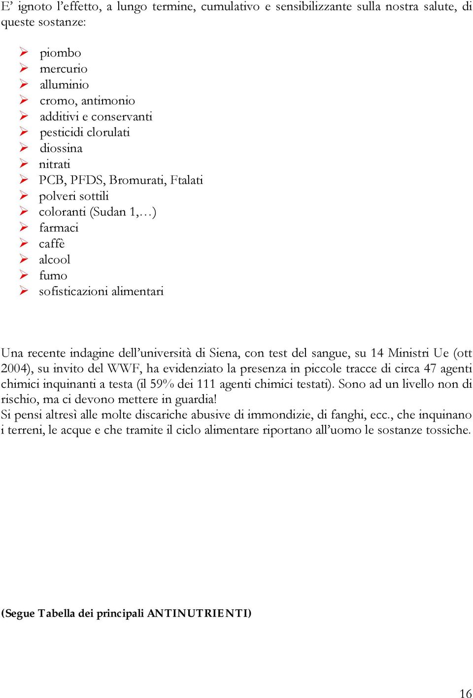 università di Siena, con test del sangue, su 14 Ministri Ue (ott 2004), su invito del WWF, ha evidenziato la presenza in piccole tracce di circa 47 agenti chimici inquinanti a testa (il 59% dei 111