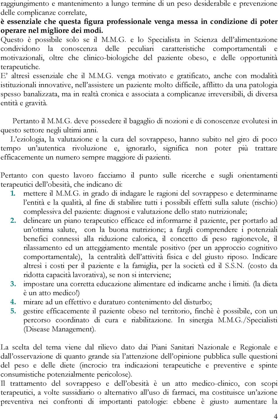 e lo Specialista in Scienza dell alimentazione condividono la conoscenza delle peculiari caratteristiche comportamentali e motivazionali, oltre che clinico-biologiche del paziente obeso, e delle