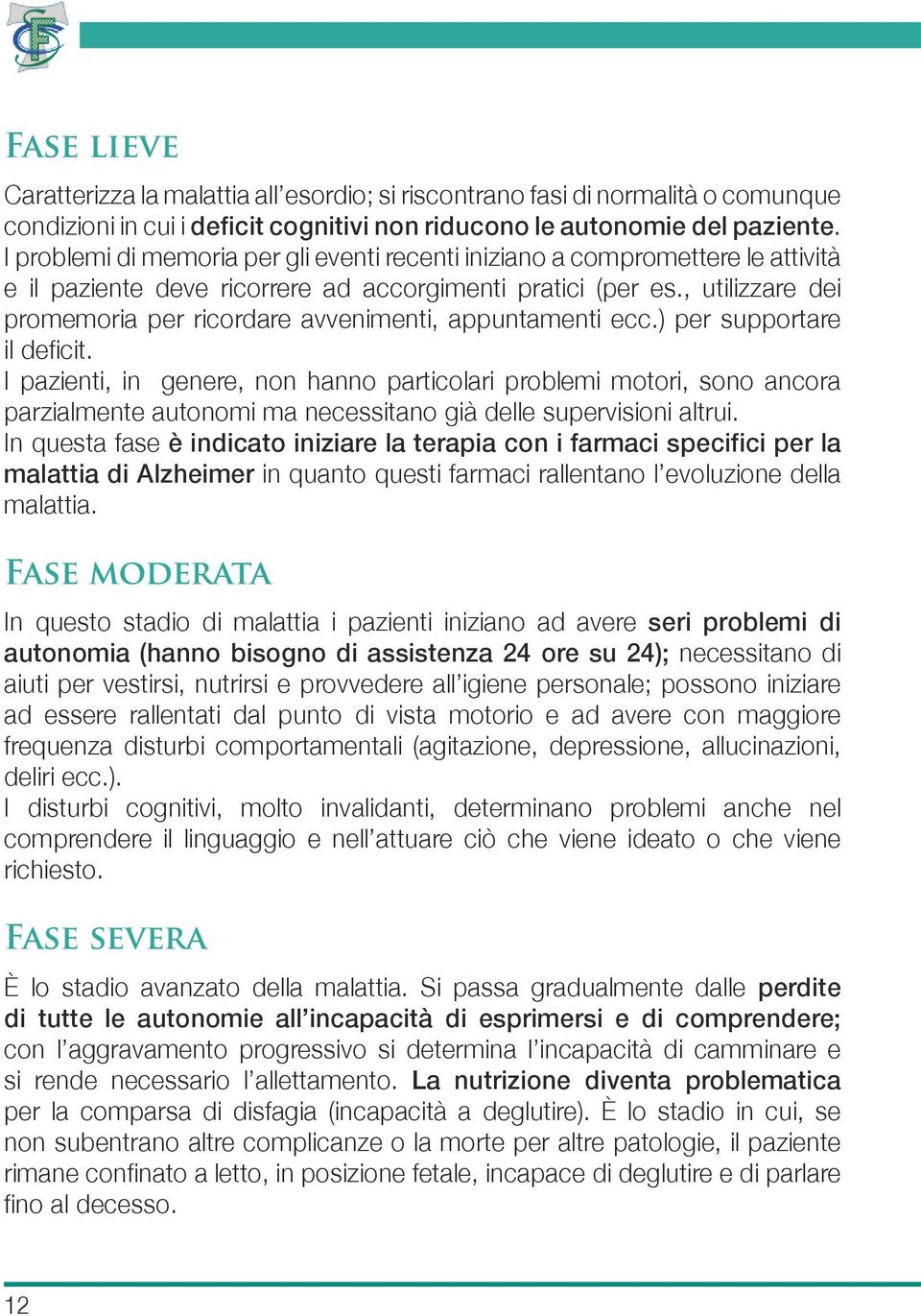 , utilizzare dei promemoria per ricordare avvenimenti, appuntamenti ecc.) per supportare il deficit.